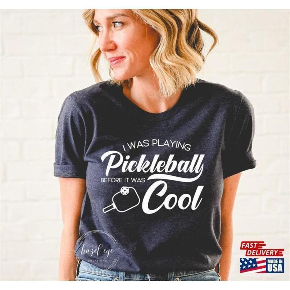 I Was Playing Pickleball Before It Cool Top Unisex T Tshirt